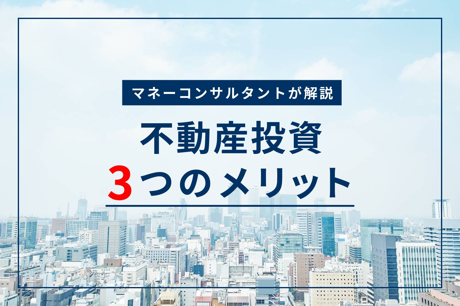 不動産投資はなぜ注目を集めているのか？ マネーコンサルタントが3つのメリットを解説