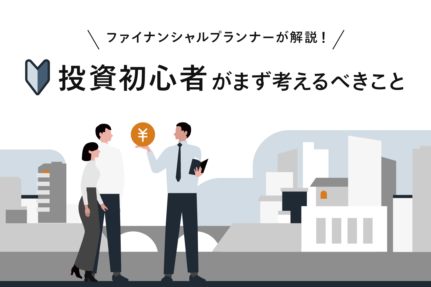 【FP解説】投資初心者がまず考えるべきことと、初心者にオススメの投資とは？