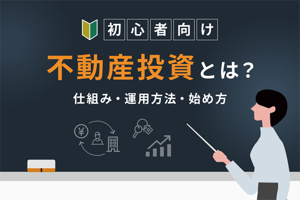 不動産投資とは？初心者が知るべきメリットや魅力、仕組み、運用方法、始め方